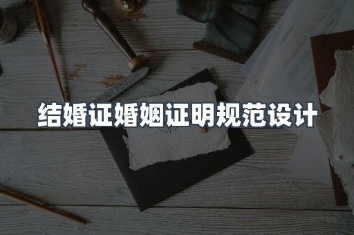 结婚证婚姻证明规范设计